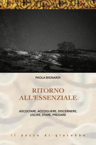 Ritorno all'essenziale. Ascoltare, accogliere, discernere, uscire, stare, pregare