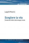 Scegliere la vita. Fondamenti biblici della teologia morale