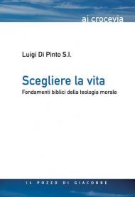 Scegliere la vita. Fondamenti biblici della teologia morale