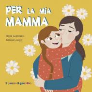 Per la mia mamma. Ediz. illustrata