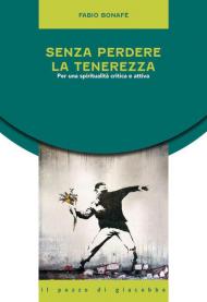 Senza perdere la tenerezza. Per una spiritualità critica e attiva