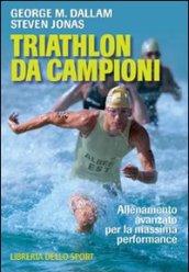 Triathlon da campioni. Allenamento avanzato per il raggiungimento della massima performance