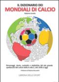 Il dizionario dei mondiali di calcio. Personaggi, storie, curiosità e statistiche del più grande spettacolo del calcio dlla A alla Z, dal 1930 ad oggi