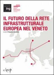 Il futuro della rete infrastrutturale europea nel Veneto. Atti del Convegno (Padova, 16 febbraio 2007)