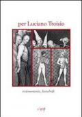 Per Luciano Troisio. Testimonianze, fetschrift