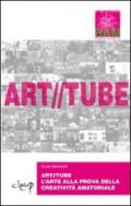 Art//tube. L'arte alla prova della creatività amatoriale. 100 video amatoriali e 5 video d'artista