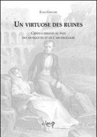 Un virtuose des ruines. Chateaubriand au pays des antiquites et de l'archeologie