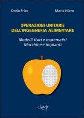 Operazioni unitarie dell'ingegneria alimentare. Modelli fisici e matematici. Macchine e impianti