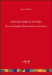 Giovani verso il futuro. Pedagogia della transizione scuola-lavoro