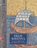 Felix Ravenna. La croce, la spada, la vela: l'alto Adriatico fra V e VI secolo. Ediz. illustrata