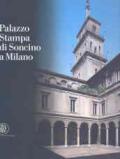 Palazzo Stampa di Soncino a Milano. Storia di un'architettura milanese. Ediz. illustrata