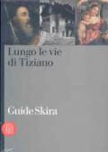 Lungo le vie di Tiziano. Guide Skira