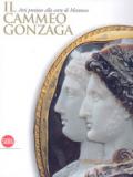 Il Cammeo Gonzaga. Arti preziose alla corte di Mantova. Ediz. illustrata