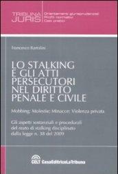 Lo stalking e gli atti persecutori nel diritto penale e civile. Mobbing, molestie, minacce, violenza priovata