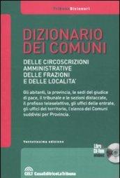 Dizionario dei comuni, delle circoscrizioni amministrative, delle frazioni e delle località. Con CD-ROM