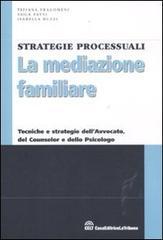 La mediazione familiare. Tecniche e strategie dell'avvocato, del counselor e dello psicologo