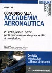 Concorso alla accademia aeronautica. Teoria, test ed esercizi per la preparazione alle prove scritte di preselezione