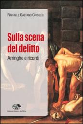 Sulla scena del delitto. Arringhe e ricordi