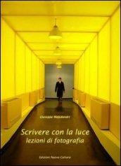 Scrivere con la luce. Lezioni di fotografia. Ediz. illustrata