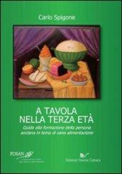 A tavola nella terza età. Guida alla formazione della persona anziana in tema di sana alimentazione