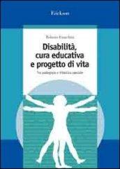 Disabilità, cura educativa e progetto di vita. Tra pedagogia e didattica speciale