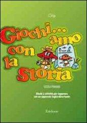 Giochi...amo con la storia. Scuola primaria. Giochi e attività per imparare con un approccio logico-divertente