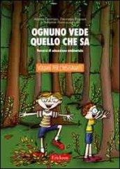 Ognuno vede quello che sa. Percorsi di educazione ambientale. Guida per l'insegnante. Con CD-ROM