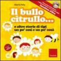 Il bullo Citrullo... e altre storie di tipi un po' così e po' cosà. Ediz. illustrata. Con CD Audio