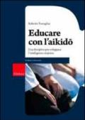 Educare con l'aikido. Una disciplina per sviluppare l'intelligenza corporea