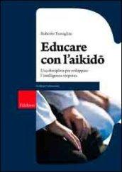 Educare con l'aikido. Una disciplina per sviluppare l'intelligenza corporea