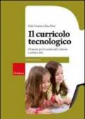 Il curricolo tecnologico. Proposte per la scuola dell'infanzia e primo ciclo