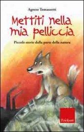 Mettiti nella mia pelliccia. Piccole storie dalla parte della natura. Ediz. illustrata