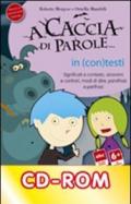 A caccia di parole... In (con)testi. Significati e contesto, sinonimi e contrari, modi di dire, parafrasi e perifrasi. CD-ROM