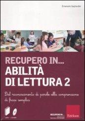 Recupero in... abilità di lettura. CD-ROM. Con libro. 2.Dal riconoscimento di parole alla comprensione di frasi semplici