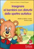 Insegnare ai bambini con disturbi dello spettro autistico. Attività su lettere, numeri, forme e colori. Con CD-ROM