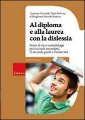 Al diploma e alla laurea con la dislessia. Storie di vita e metodologie per la scuola secondaria di secondo grado e l'università