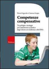 Competenze compensative. Tecnologie e strategie per l'autonomia scolastica degli alunni con dislessia e altri DSA