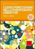 I cento punti chiave della psicoterapia cognitiva. Teoria e pratica