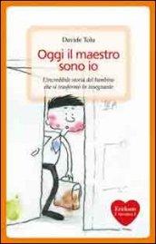 Oggi il maestro sono io. L'incredibile storia del bambino che si trasformò in insegnante