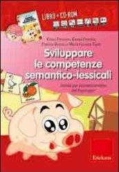 Sviluppare le competenze semantico-lessicali. Attività per il potenziamento del linguaggio. Con CD-ROM