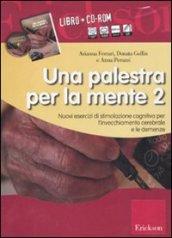 Una palestra per la mente 2. Nuovi esercizi di stimolazione cognitiva per l'invecchiamento cerebrale e le demenze. Con CD-ROM