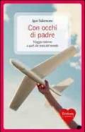 Con occhi di padre. Viaggio intorno a quel che resta del mondo