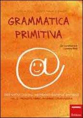 Grammatica primitiva. Per nativi digitali aspiranti sapiens sapiens: 2