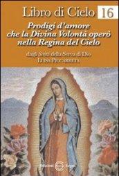 Libro di cielo 16. Prodigi d'amore che la divina volontà operò nella regina del cielo