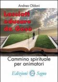 Lasciati educare da Gesù. Cammino spirituale per animatori