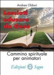 Lasciati educare da Gesù. Cammino spirituale per animatori