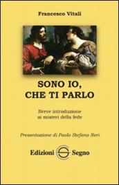 Sono Io, che ti parlo. Breve introduzione ai misteri della fede