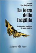 La forza della fragilità. Preghiere per sconfiggere le nostre debolezze