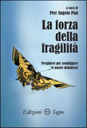 La forza della fragilità. Preghiere per sconfiggere le nostre debolezze