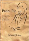 Padre Pio. Lo sguardo, l'ascolto, la memoria